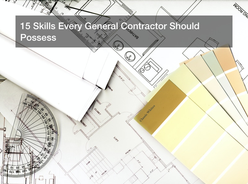 15 Skills Every General Contractor Should Possess