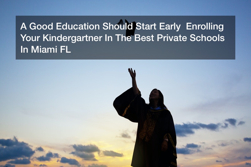 A Good Education Should Start Early Enrolling Your Kindergartner In The Best Private Schools In Miami FL