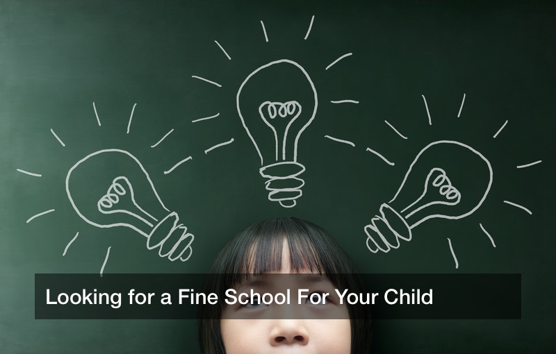 Looking for a Fine School For Your Child