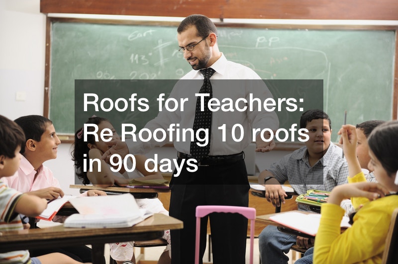 Roofs for Teachers Re Roofing 10 roofs in 90 days