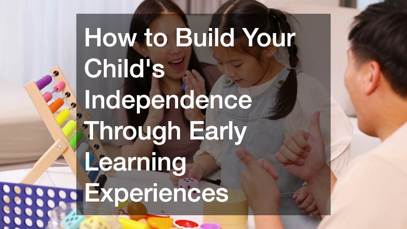 How to Build Your Child's Independence Through Early Learning Experiences